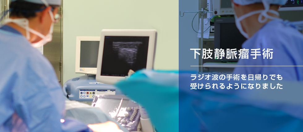 下肢静脈瘤手術　ラジオ波の手術を日帰りでも受けられるようになりました